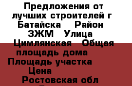 Предложения от лучших строителей г. Батайска! › Район ­ ЗЖМ › Улица ­ Цимлянская › Общая площадь дома ­ 91 › Площадь участка ­ 330 › Цена ­ 3 400 000 - Ростовская обл., Батайск г. Недвижимость » Дома, коттеджи, дачи продажа   